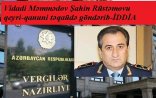 Polkovnik Şahin Rüstəmov necə təqaüdə göndərilib?-Vergilər Nazirliyindən